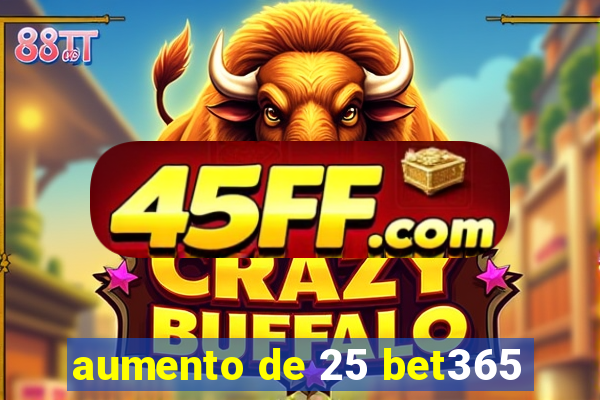 aumento de 25 bet365